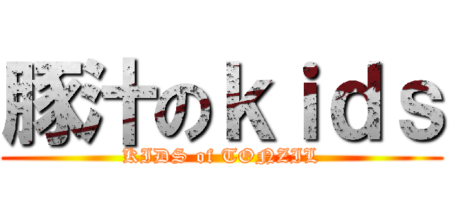 豚汁のｋｉｄｓ (KIDS of TONZIL)