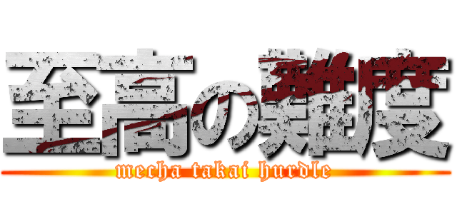 至高の難度 (mecha takai hurdle)