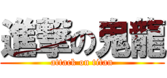 進撃の鬼龍 (attack on titan)