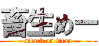 畜生めー (attack on titan)