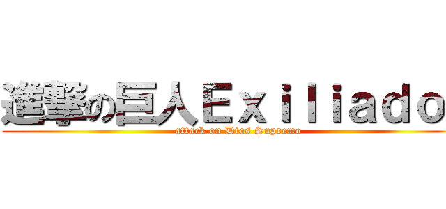 進撃の巨人Ｅｘｉｌｉａｄｏｓ (attack on Dios Supremo)