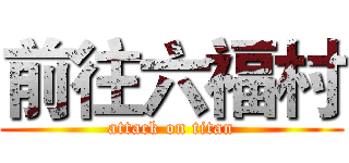 前往六福村 (attack on titan)