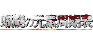螺旋の元素周期表 (attack on titan)