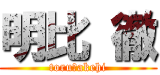 明比 徹 (toru　akehi)