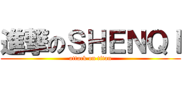 進撃のＳＨＥＮＱＩ (attack on titan)