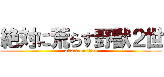 絶対に荒らす野獣２世 (attack on titan)