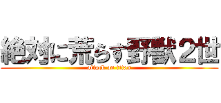 絶対に荒らす野獣２世 (attack on titan)