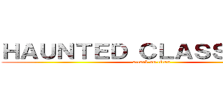 ＨＡＵＮＴＥＤ ＣＬＡＳＳＲＯＯＭ (attack on titan)