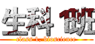 生科１班 (class 1, bioscience)