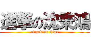 進撃の沈秉鴻 (attack on titan)