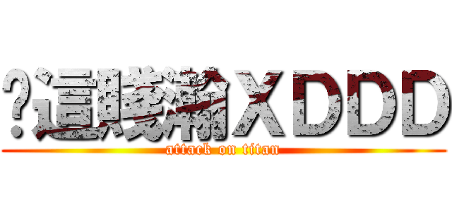 你這賤瀚ＸＤＤＤ (attack on titan)