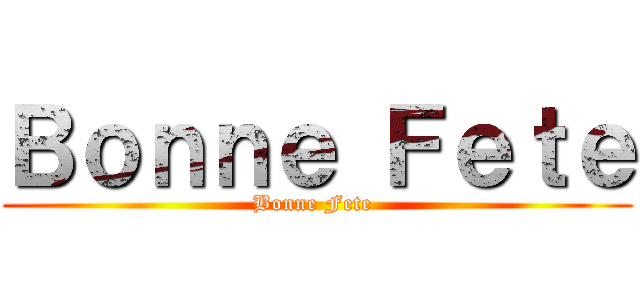 Ｂｏｎｎｅ Ｆｅｔｅ (Bonne Fete )