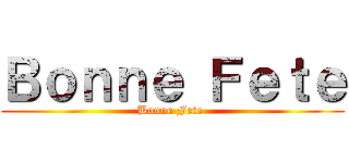 Ｂｏｎｎｅ Ｆｅｔｅ (Bonne Fete )