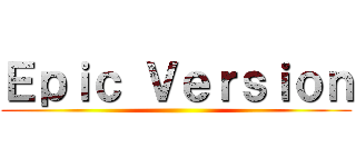 Ｅｐｉｃ Ｖｅｒｓｉｏｎ ()