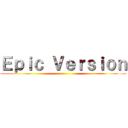 Ｅｐｉｃ Ｖｅｒｓｉｏｎ ()