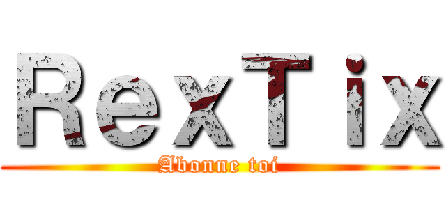 ＲｅｘＴｉｘ (Abonne toi)