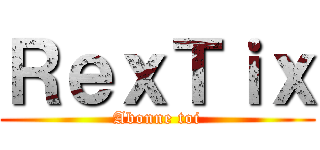 ＲｅｘＴｉｘ (Abonne toi)