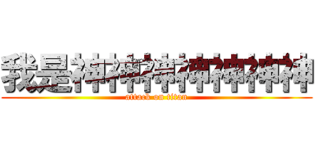 我是神神神神神神神 (attack on titan)