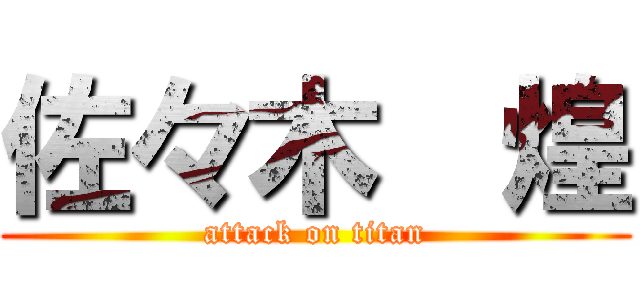 佐々木  煌 (attack on titan)