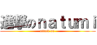 進撃のｎａｔｕｍｉ (attack on )