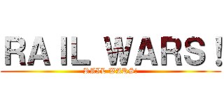 ＲＡＩＬ ＷＡＲＳ！ (RAIL WARS!)