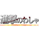 進撃のわしゃ (attack on wasya)