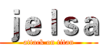 ｊｅｌｓａ (attack on titan)