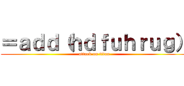 ＝ａｄｄ（ｈｄｆｕｈｒｕｇ） (attack on titan)