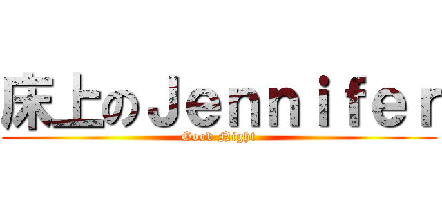 床上のＪｅｎｎｉｆｅｒ (Good Night)