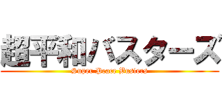 超平和バスターズ (Super Peace Busters)