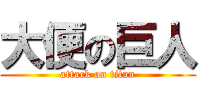 大便の巨人 (attack on titan)