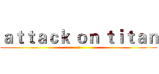 ａｔｔａｃｋ ｏｎ ｔｉｔａｎ (a)