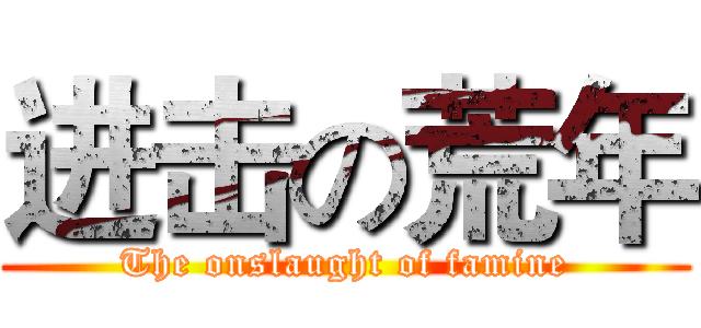 进击の荒年 (The onslaught of famine)