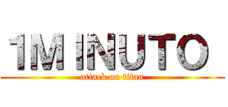 １ＭＩＮＵＴＯ  (attack on titan)