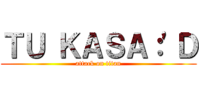 ＴＵ ＫＡＳＡ：'Ｄ (attack on titan)