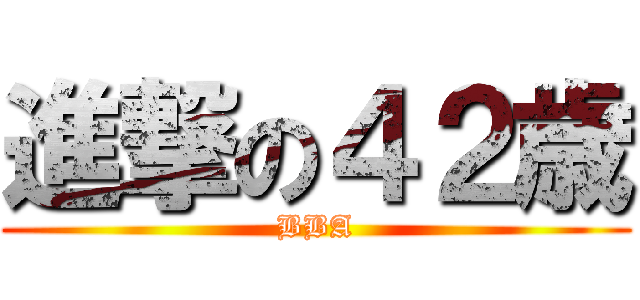 進撃の４２歳 (BBA)