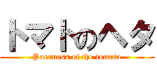 トマトのヘタ (Poorness of the tomato)