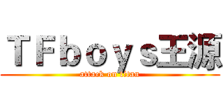 ＴＦｂｏｙｓ王源 (attack on titan)