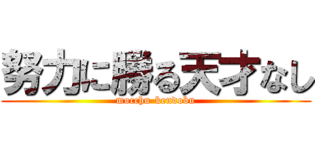 努力に勝る天才なし (mocchu-kendobu)