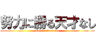 努力に勝る天才なし (mocchu-kendobu)