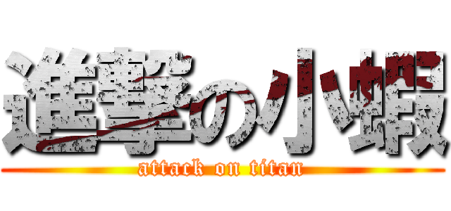 進撃の小蝦 (attack on titan)