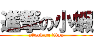 進撃の小蝦 (attack on titan)