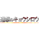 進撃のキョウシロウ (attack on きょしろ)