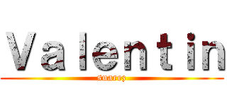 Ｖａｌｅｎｔｉｎ (suarez)