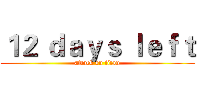 １２ ｄａｙｓ ｌｅｆｔ (attack on titan)