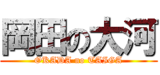 岡田の大河 (OKADA no TAIGA)