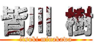 皆川 樹 (itsuki minakawa)