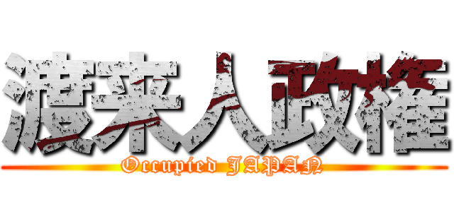 渡来人政権 (Occupied JAPAN)