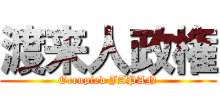 渡来人政権 (Occupied JAPAN)