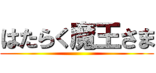 はたらく魔王さま ()